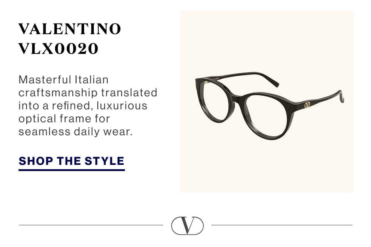 Valentino VLX0020 Masterful Italian craftsmanship translated into a refined, luxurious optical frame for seamless daily wear. SHOP THE STYLE