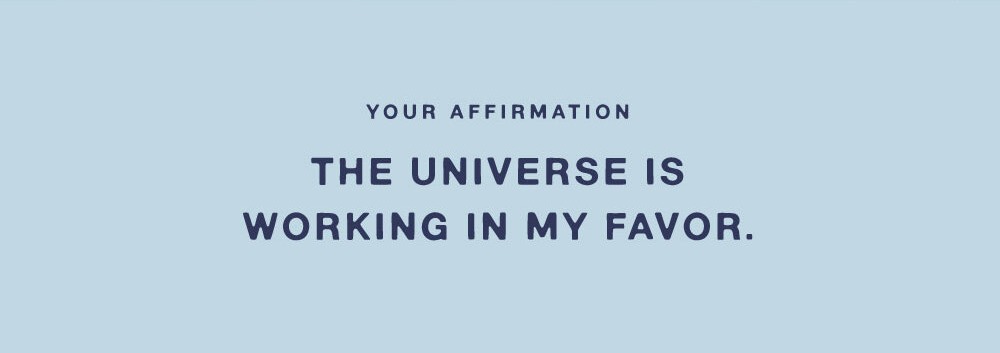 YOUR AFFIRMATION: THE UNIVERSE IS WORKING IN MY FAVOR