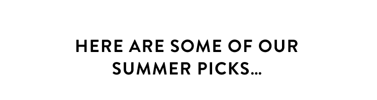 here are some of our summer picks