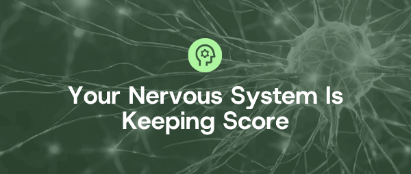 YOUR NERVOUS SYSTEM IS  Keeping Score