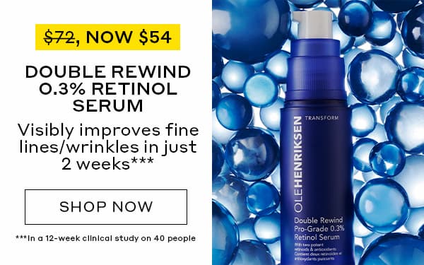 WAS $72, NOW $54 | DOUBLE REWIND 0.3% RETINOL SERUM | Visibly improves fine lines/wrinkles in just 2 weeks*** | SHOP NOW | ***In a 12-week clinical study on 40 people