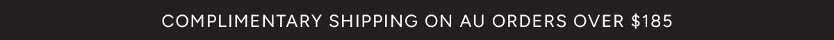 Complimentary shipping on AU orders over $185.