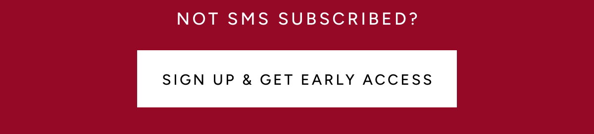 Not SMS Subscribed? Sign up & get early access.