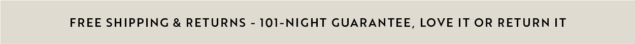 Free shipping and returns. Love it or return it, no questions asked.