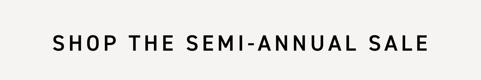 Shop the Semi-Annual Sale