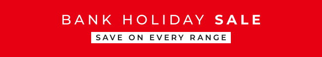 Bank Holiday Sale - Save on Every Range