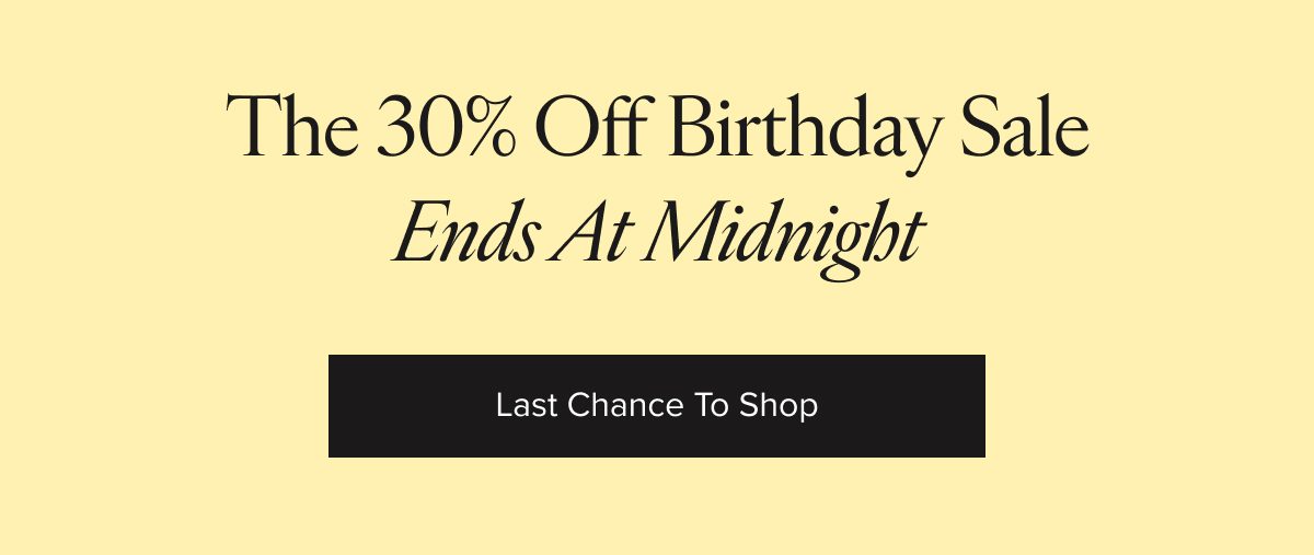 The 30% off birthday sale ends at midnight. Last chance to shop.