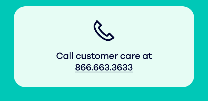 Call customer care at 866.663.3633