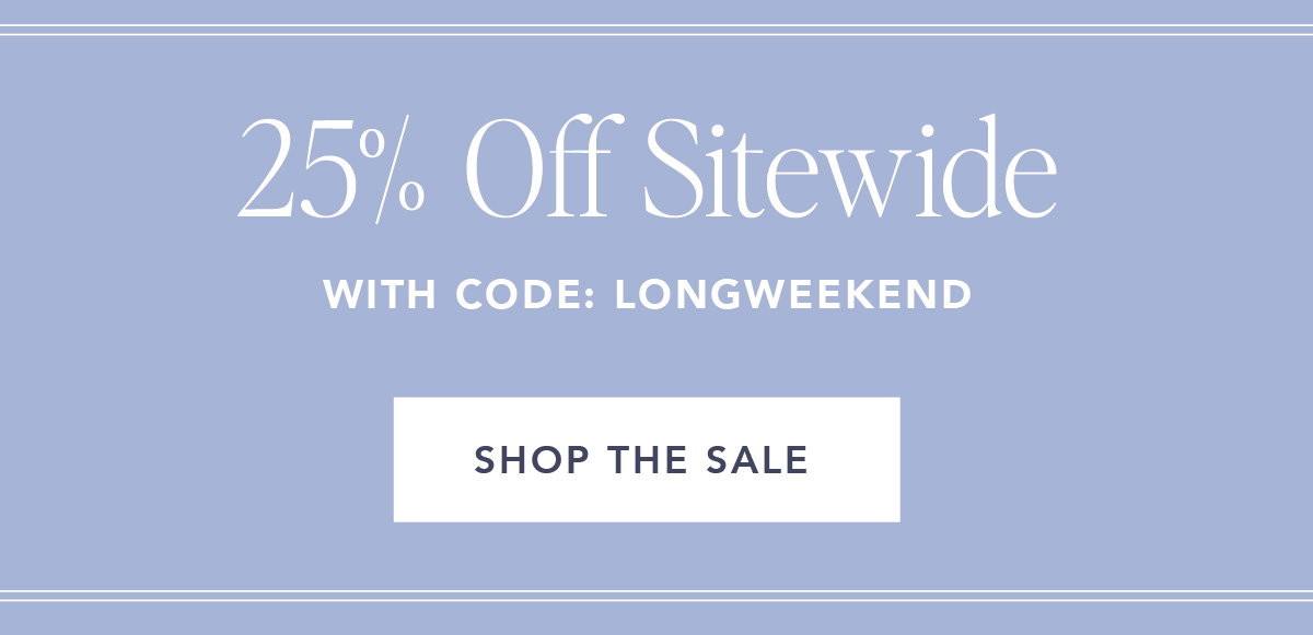 25% off sitewide with code: LONGWEEKEND. Shop the Sale