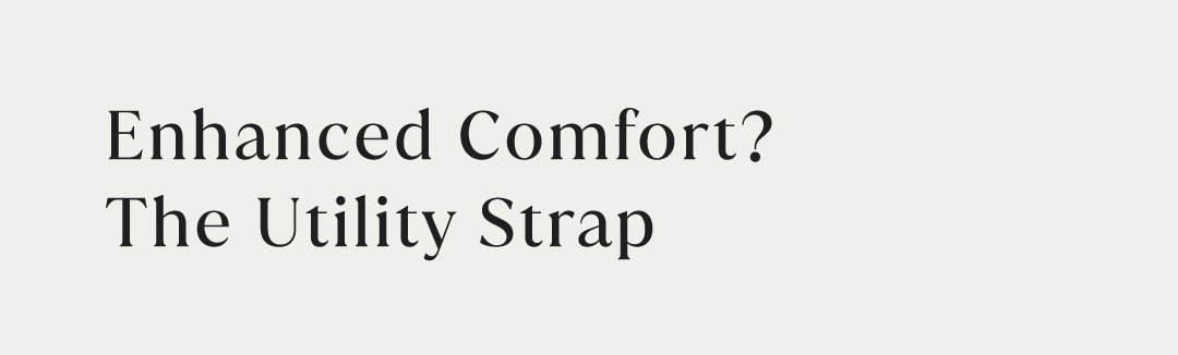 ENHANCED COMFORT? THE UTILITY STRAP