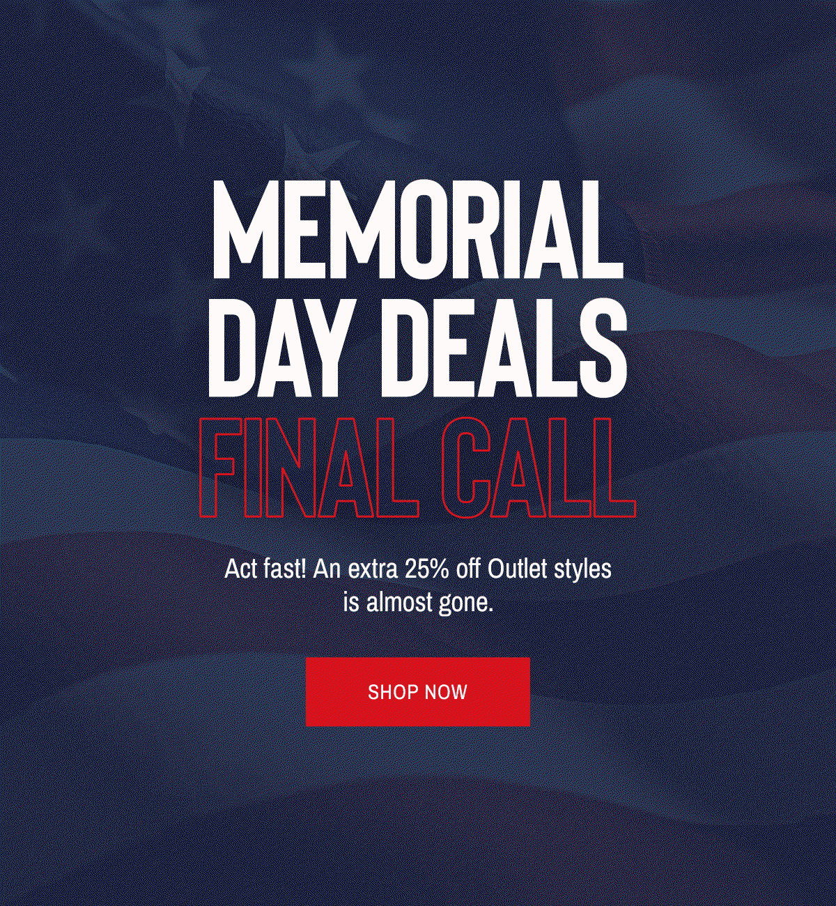 Memorial Day Deals - Final Call. Act fast! An extra 25% off Outlet styles is almost gone.