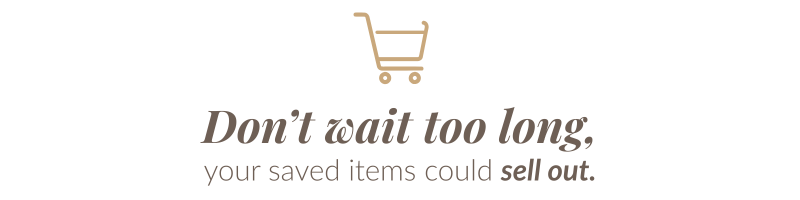 Don't wait too long, your saved items could sell out.