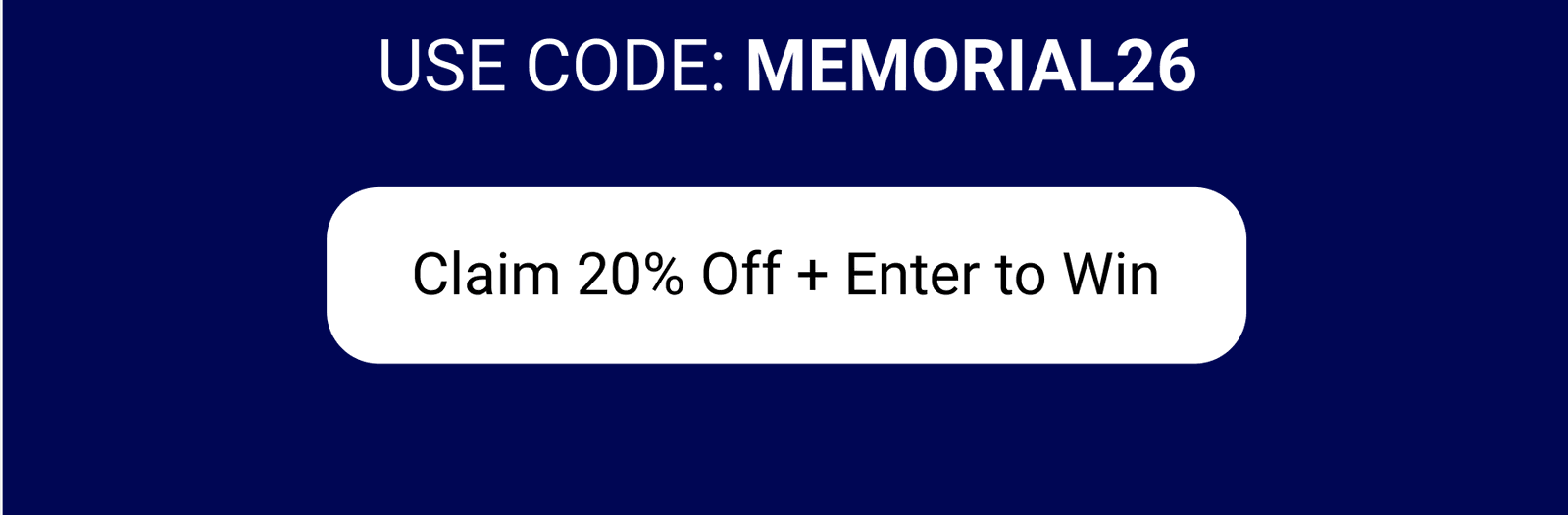 USE CODE: MEMORIAL26 [CLAIM 20% OFF + ENTER TO WIN]