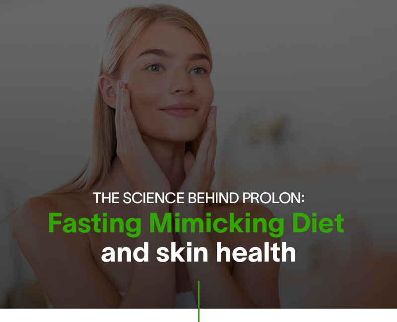  The science behind Prolon:  Fasting Mimicking Program and skin health