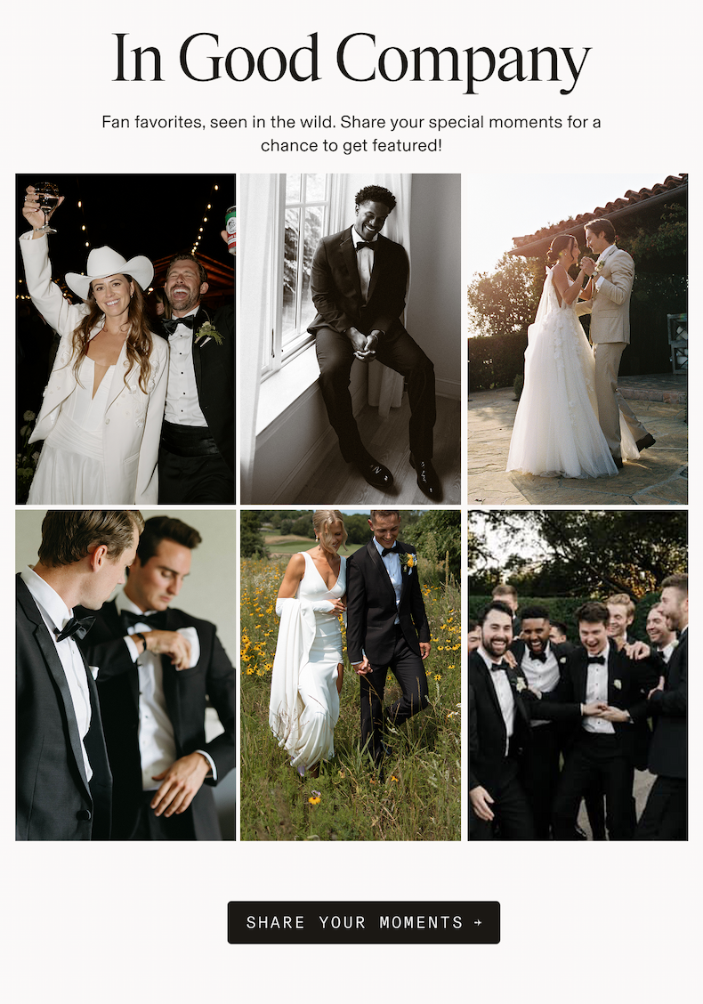 Collage of six customer wedding photos featuring couples and groomsmen in formalwear, with a header and call-to-action button. In Good Company. Fan favorites, seen in the wild. Share your special moments for a chance to get featured! SHARE YOUR MOMENTS →