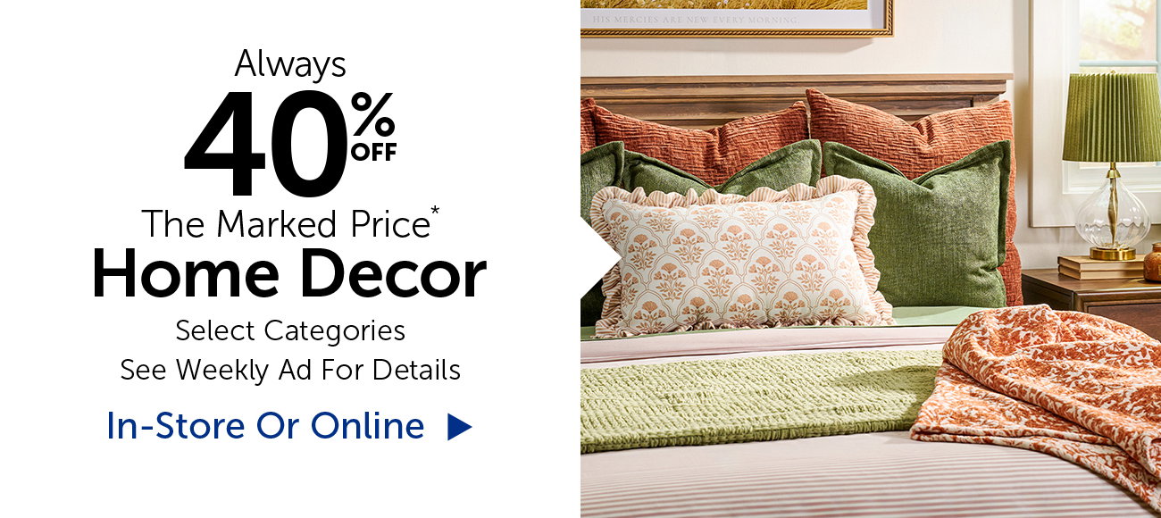 Alway 40% Off The Marked Price* - Home Decor - Select Categories
