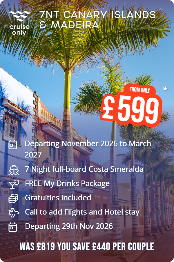 7nt Canary Islands & Madeira – Cruise Only promotional image. From £599 Includes: Departing November 2026 to March 2027, 7 Night full-board Costa Smeralda, FREE My Drinks Package, Gratuities included, Call to add Flights and Hotel stay, Departing 29th Nov 2026. WAS £819 YOU SAVE £440 PER COUPLE