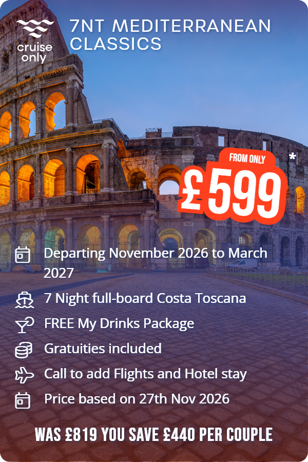 7nt Mediterranean Classics – Cruise Only promotional image. From £599 Includes: Departing November 2026 to March 2027, 7 Night full-board Costa Toscana, FREE My Drinks Package, Gratuities included, Call to add Flights and Hotel stay, Price based on 27th Nov 2026. WAS £819 YOU SAVE £440 PER COUPLE
