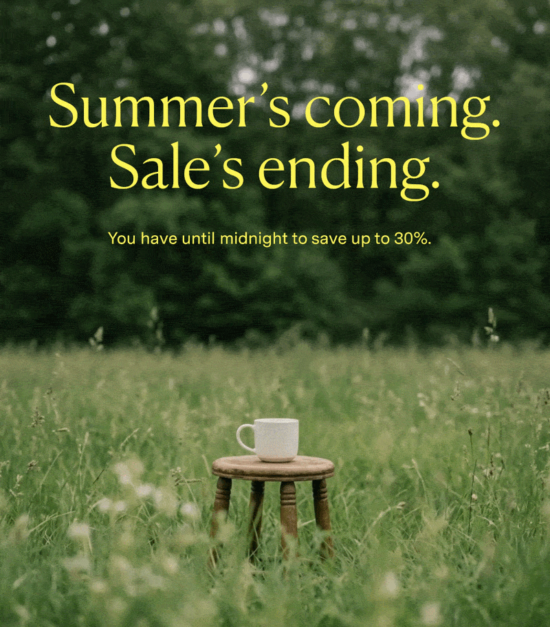 Summer's coming. Sale's ending. You have until midnight to save up to 30%.
