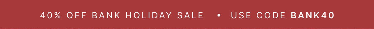 40% off bank holiday sale | Use code BANK40