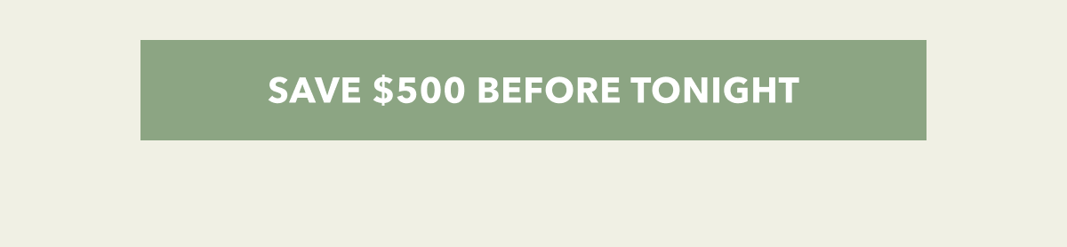 SAVE 500 BEFORE TONIGHT