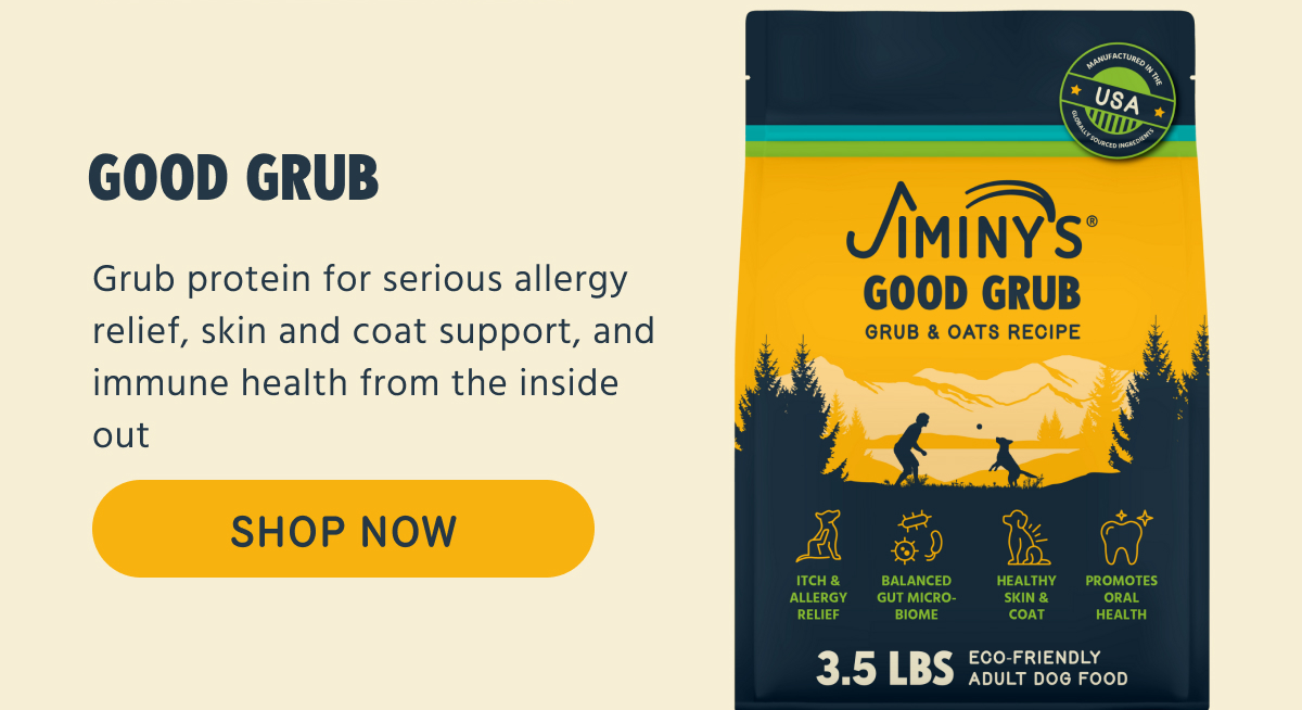 GOOD GRUB   Grub protein for serious allergy relief, skin and coat support, and immune health from the inside out   -- SHOP NOW