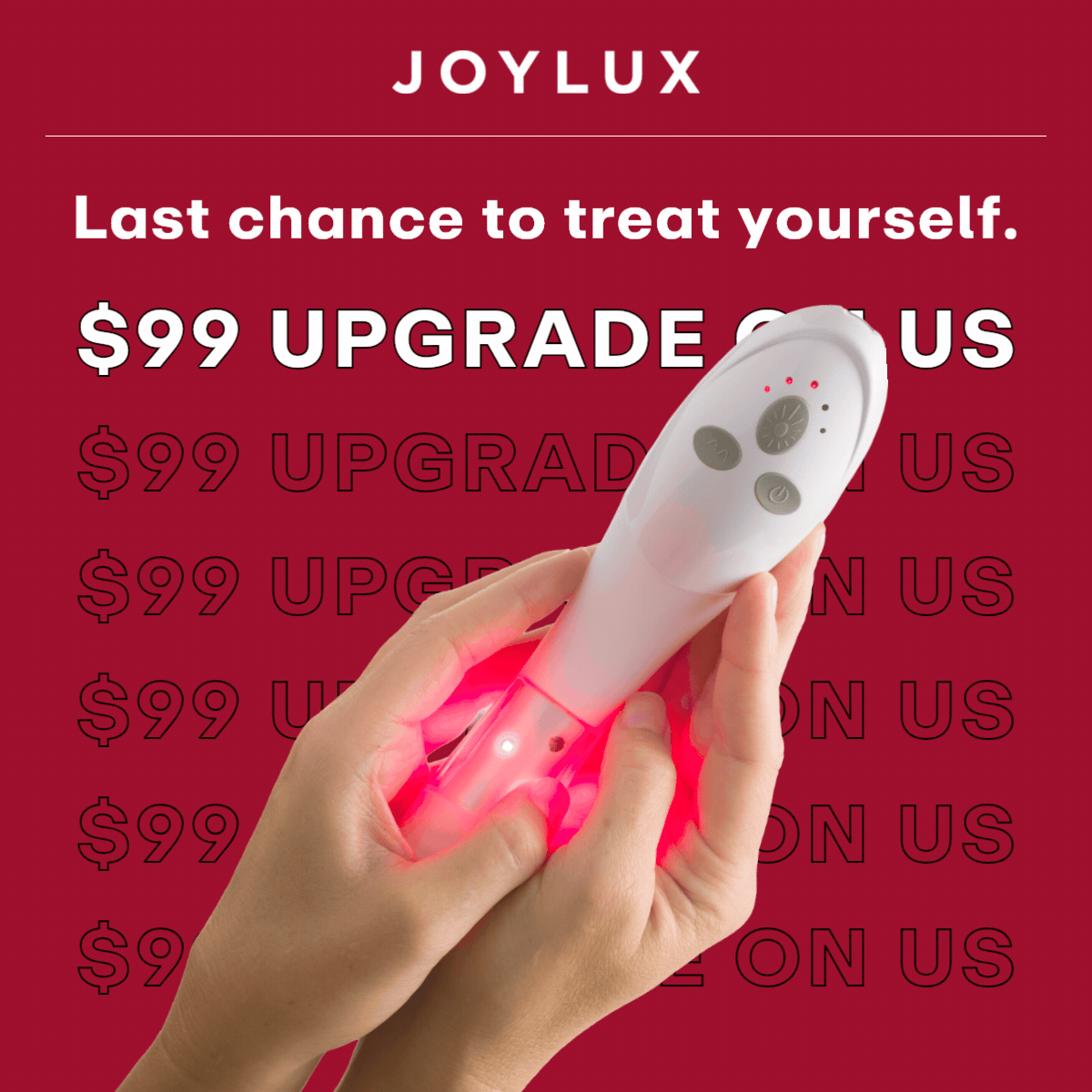 Last chance to treat yourself. $99 Upgrade on Us.