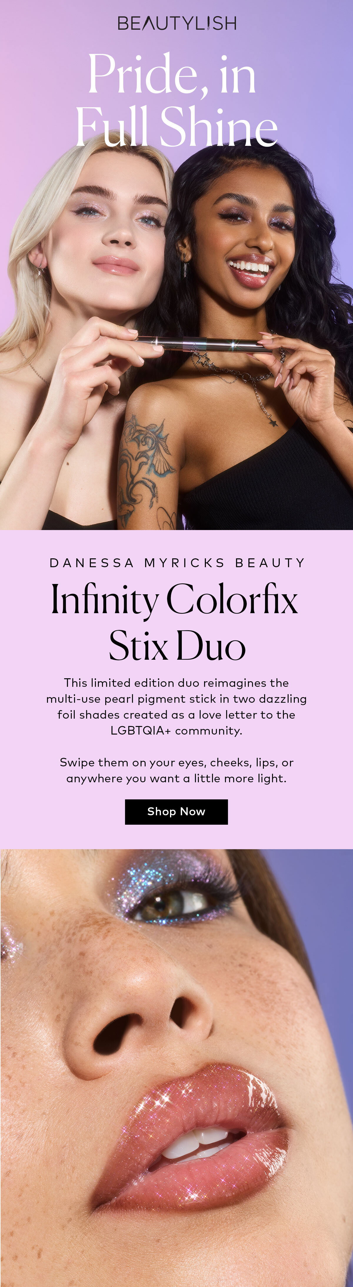 This limited edition duo reimagines the multi-use pearl pigment stick in two dazzling foil shades created as a love letter to the LGBTQIA+ community. Shop the Danessa Myricks Beauty Infinity Colorfix Stix Duo at Beautylish.com