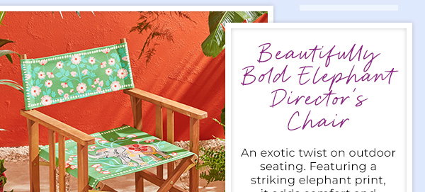 Beautifully Bold Elephant Director’s Chair - An exotic twist on outdoor seating. Featuring a striking elephant print, it adds comfort and character to your alfresco events. It's practical summer seating with standout style.