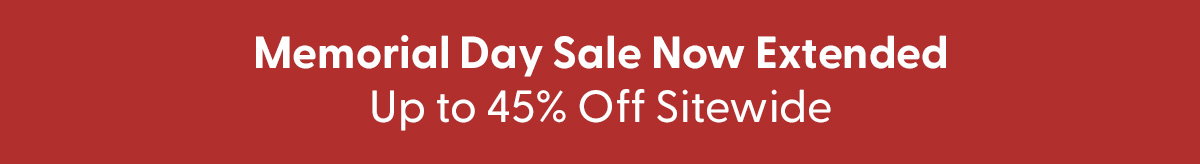 Memorial Day Sale NOW EXTENDED. Up to 45% Off Sitewide!