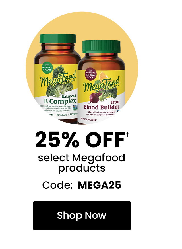 MegaFood: 25% off† select MegaFood products. Use code: MEGA25. Shop now.