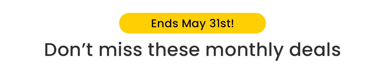Ends May 31st! Don’t miss these monthly deals.