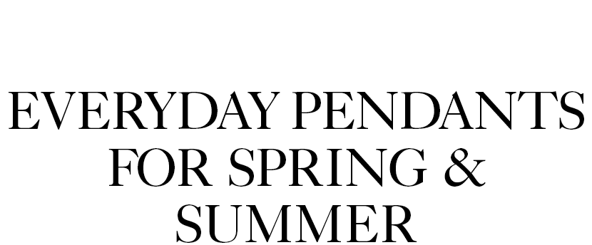 Everyday Pendants for Spring & Summer