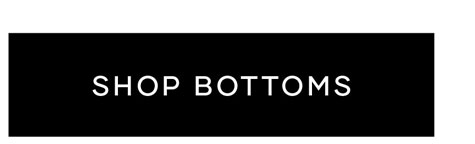 Shop Bottoms >> Shop Now
