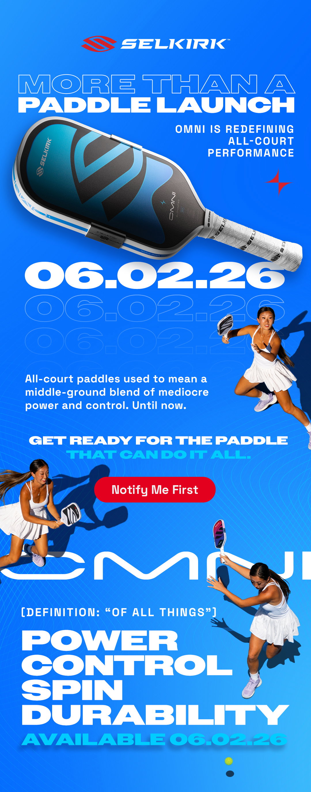 MORE THAN A PADDLE LAUNCH.IT’S REDEFINING ALL-COURT PERFORMANCE. All-court paddles used to mean a middle-ground blend of mediocre power and control. Until now.