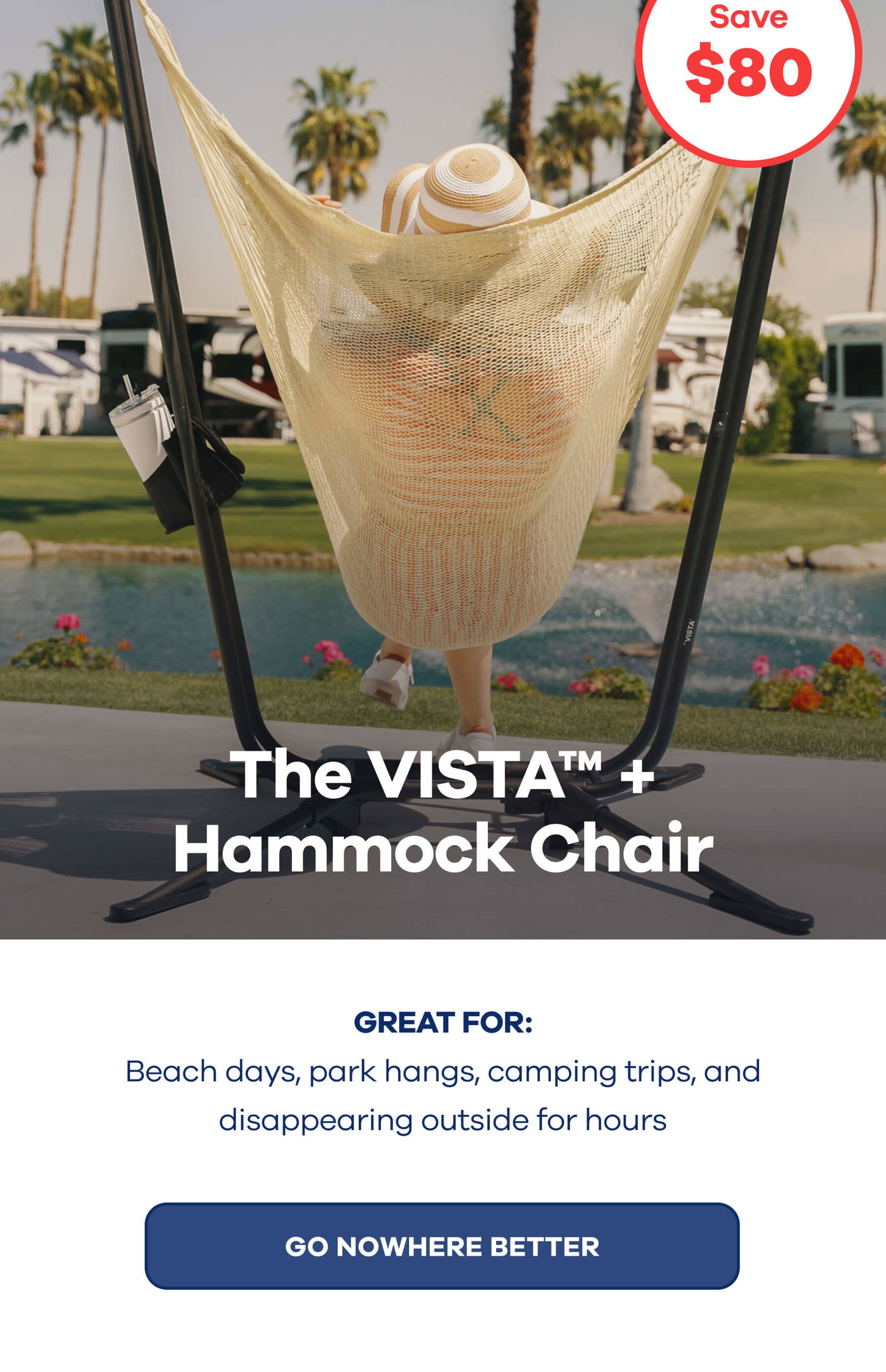 The VISTA™ + Hammock Chair >>Badge: $80 OFF<< Great for: Beach days, park hangs, camping trips, and disappearing outside for hours GO NOWHERE BETTER