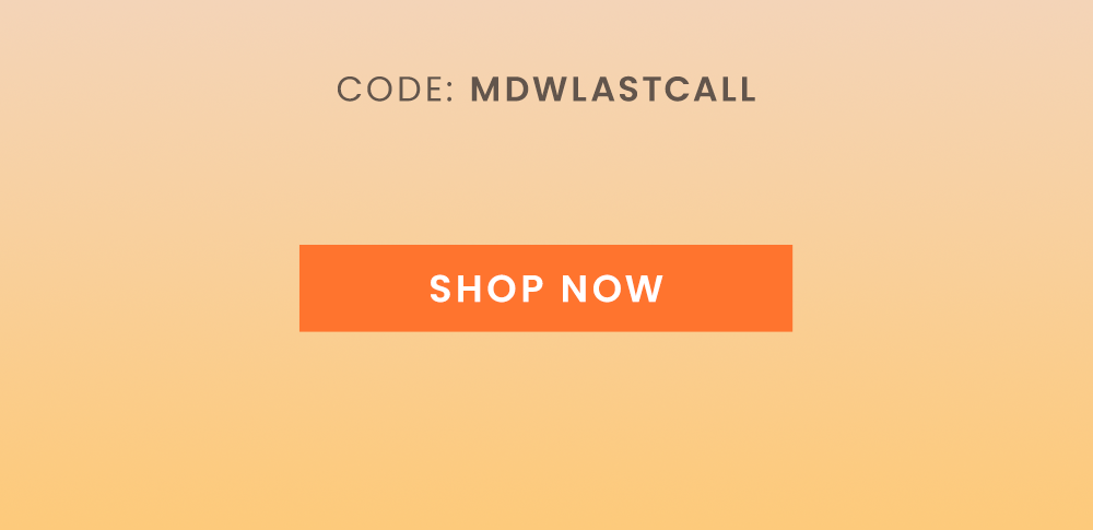 Code: MDWLASTCALL | Shop Now