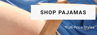 In Stores and online Pajamas + Lounge Up to 50% OFF Shop Pajamas *full-price styles  |  Exclusions apply