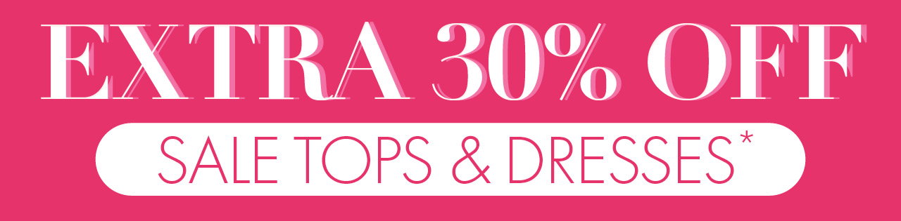 Extra 30% Off Sale Tops & Dresses*