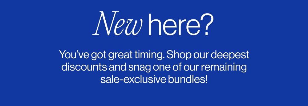 New here? You’ve got great timing. Shop our deepest discounts and snag one of our remaining sale-exclusive bundles!