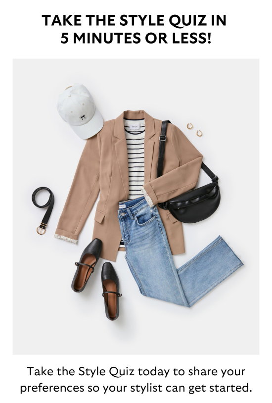 TAKE THE STYLE QUIZ IN 5 MINUTES OR LESS. Take the Style Quiz today to share your preferences so your stylist can get started.