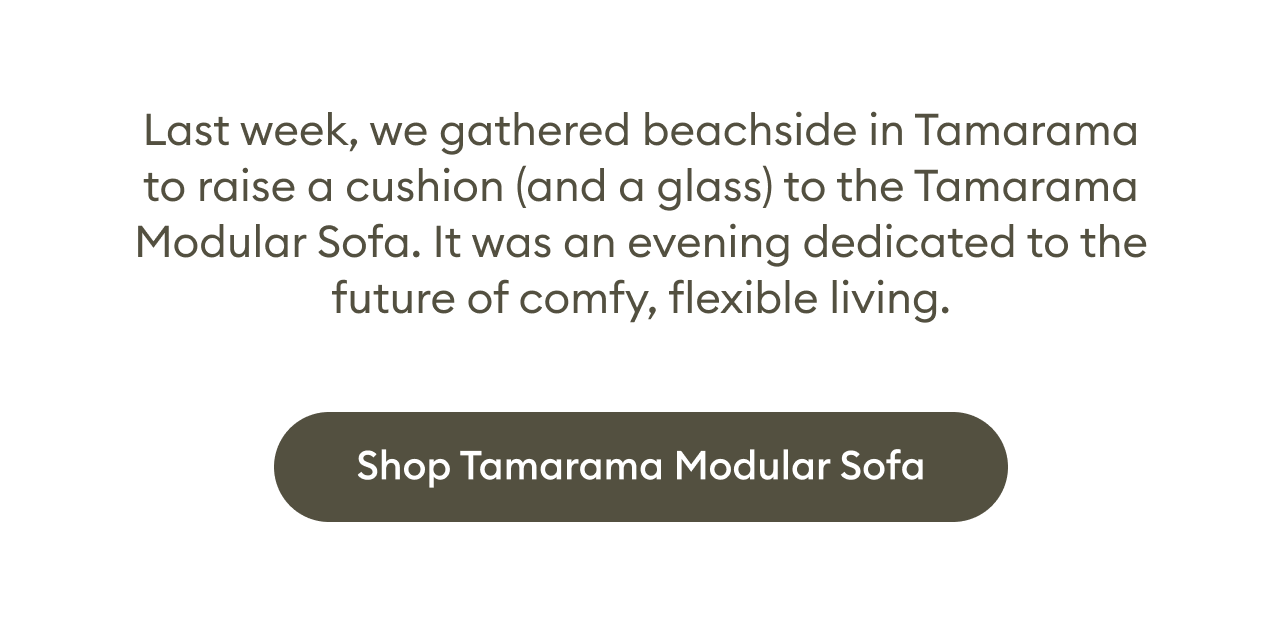Last week, we gathered beachside in Tamarama to raise a cushion (and a glass) to the Tamarama Modular Sofa.