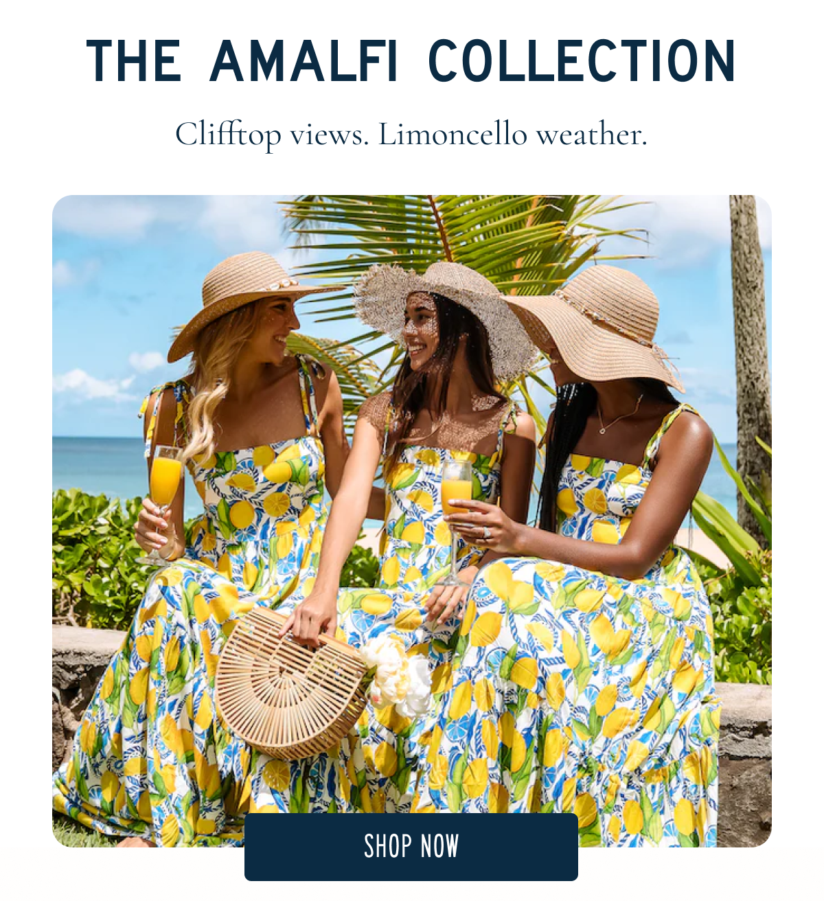 THE AMALFI COLLECTION Clifftop views. Limoncello weather. [SHOP NOW]
