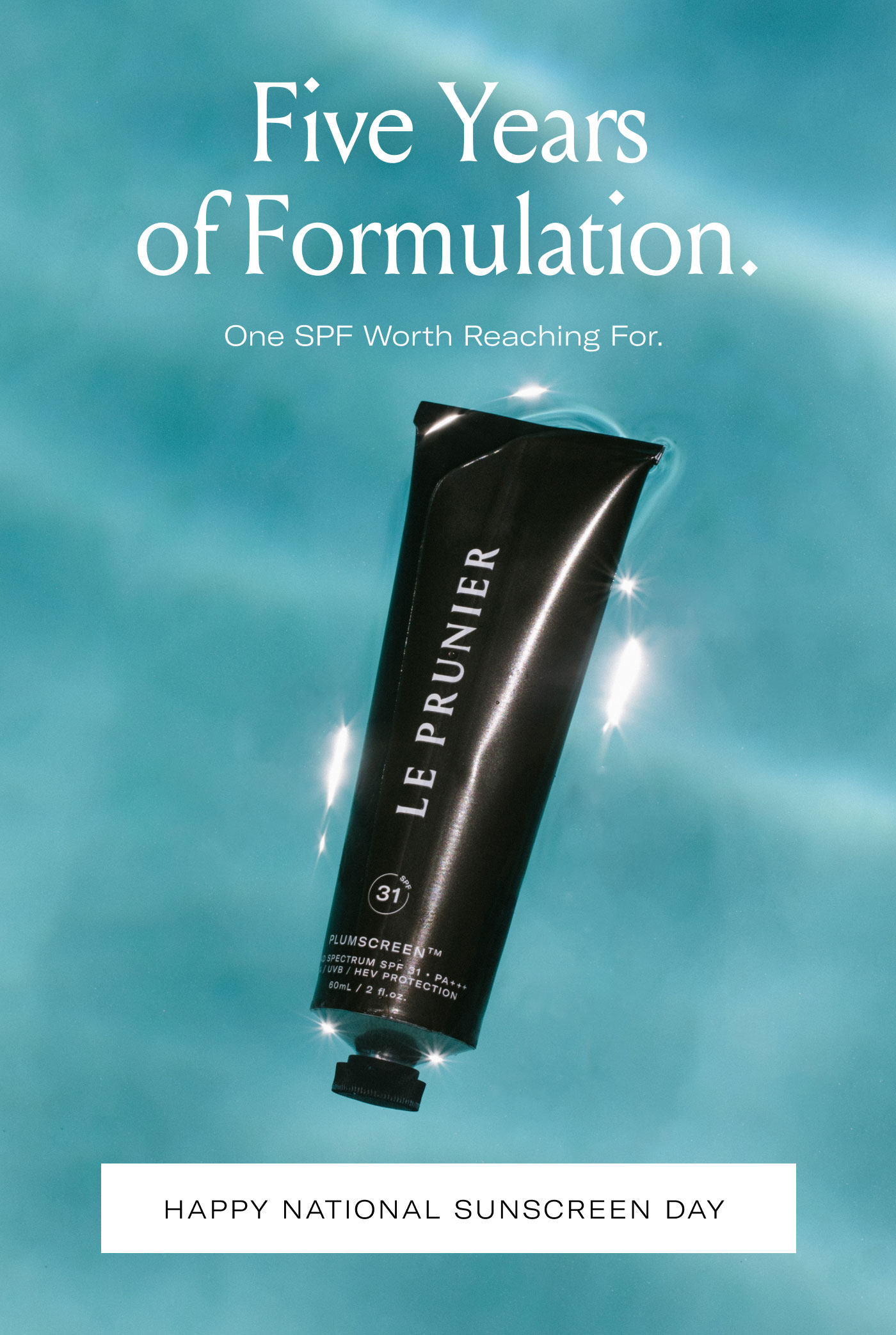 Five Years of Formulation.  One SPF Worth Reaching For.  HAPPY NATIONAL SUNSCREEN DAY