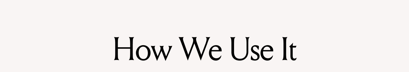 How We Use It