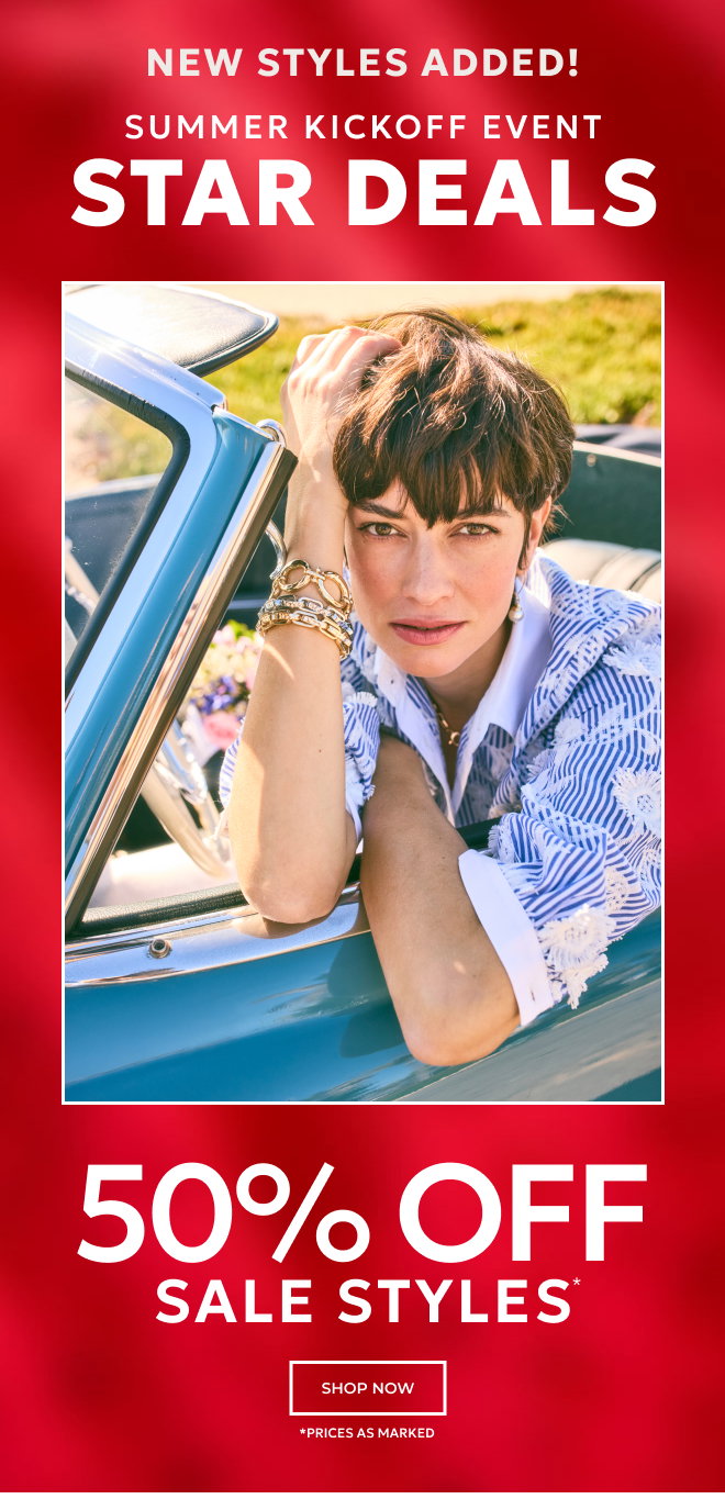 NEW STYLES ADDED! SUMMER KICKOFF EVENT STAR DEALS 50% OFF SALE STYLES. SHOP NOW. PRICES AS MARKED.