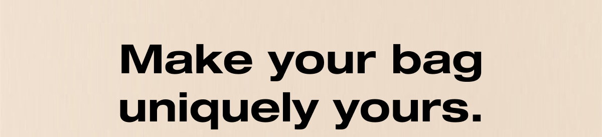 Make your bag uniquely yours.