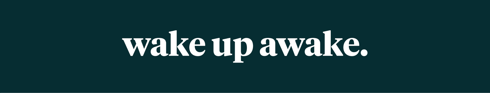 wake up awake.