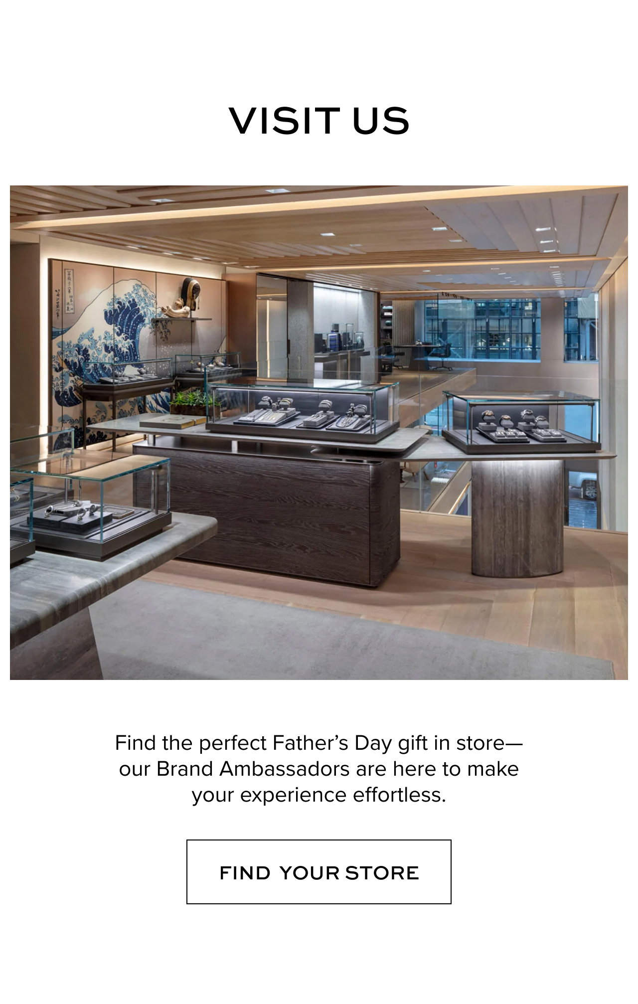 Visit Us: Find the perfect Father's Day gift in store--our Brand Ambassadors are here to make your experience effortless. Find Your Store.