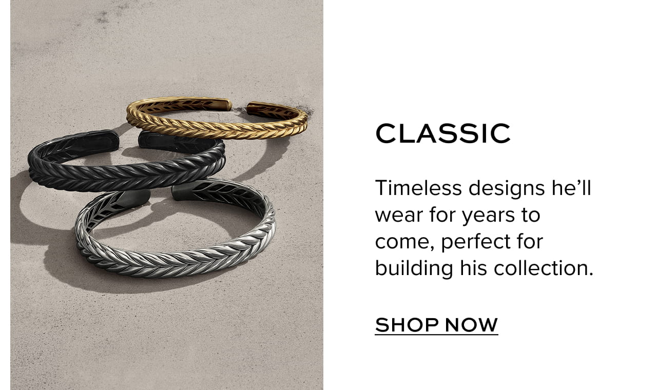 Classic: Timeless designs he'll wear for years to come, perfect for building his collection. Shop Now. 